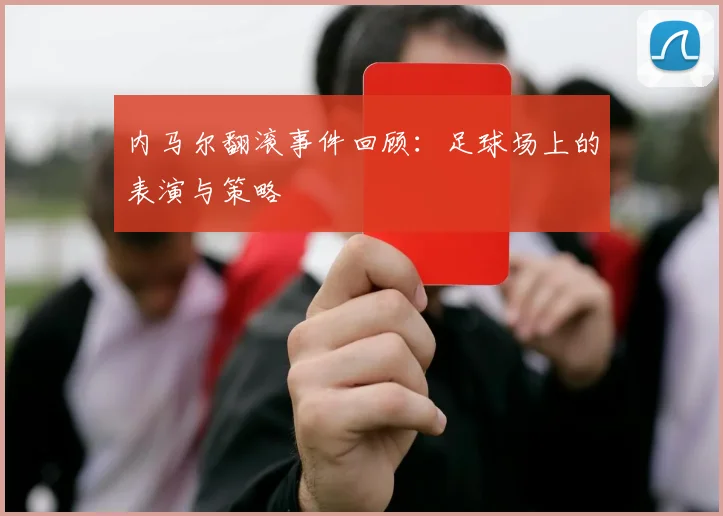 内马尔翻滚事件回顾:足球场上的表演与策略