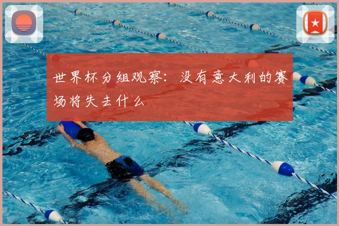 世界杯分组观察：没有意大利的赛场将失去什么