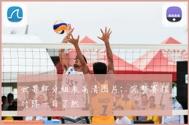 世界杯分组表高清图片:完整赛程对阵一目了然