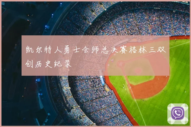 凯尔特人勇士会师总决赛格林三双创历史纪录