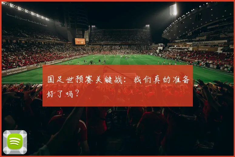 国足世预赛关键战：我们真的准备好了吗？