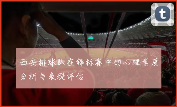 西安排球队在锦标赛中的心理素质分析与表现评估