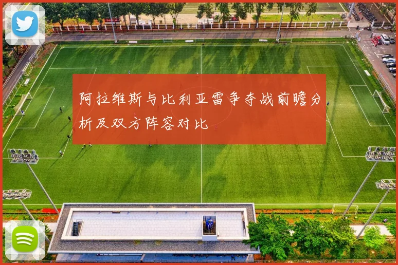 阿拉维斯与比利亚雷争夺战前瞻分析及双方阵容对比