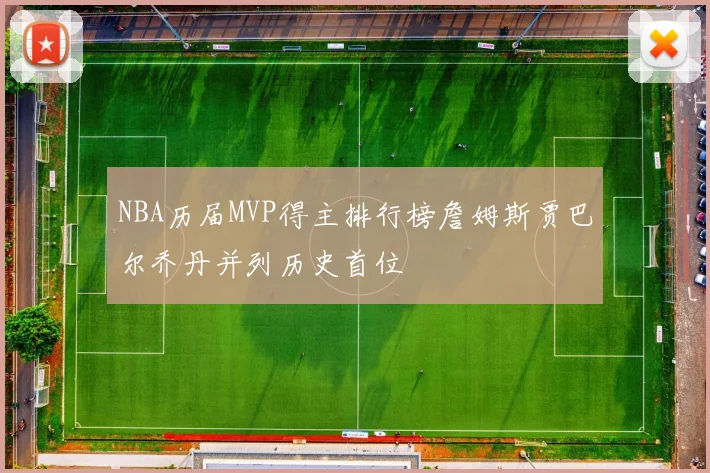 NBA历届MVP得主排行榜詹姆斯贾巴尔乔丹并列历史首位