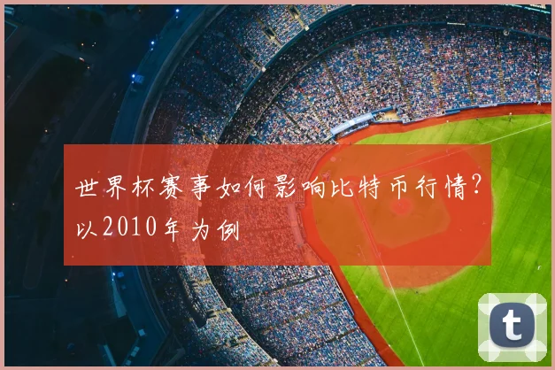 世界杯赛事如何影响比特币行情？以2010年为例