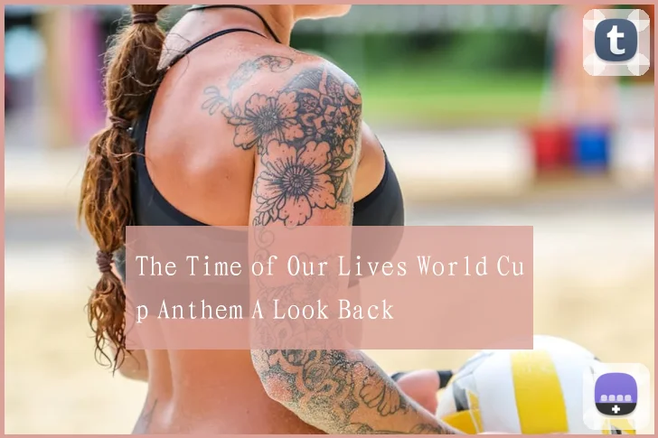 The Time of Our Lives World Cup Anthem A Look Back