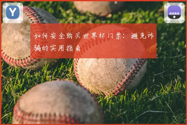 如何安全购买世界杯门票：避免诈骗的实用指南